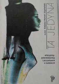 Ta jedyna. Aforyzmy, powiedzonka i przysłowia o kobiecie. - Kiejstut Roman Szymański