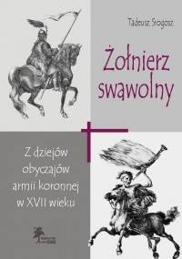 Żołnierz swawolny. Z dziejów obyczajów armii koronnej w XVII wieku - Tadeusz Srogosz