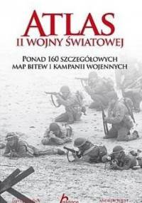 Atlas II Wojny Światowej. Ponad 160 szczegółowych map bitew i kampanii wojennych - David Jordan, Andrew Wiest