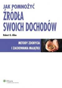 Jak pomnożyć źródła swoich dochodów. Metody zdobycia i zachowania majątku - Robert G. Allen