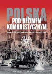Polska pod reżimem komunistycznym. Sprawozdanie z sytuacji w kraju 1944-1949 - Jolanta Mysiakowska-Muszyńska, Wojciech Jerzy Muszyński