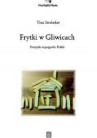 Frytki w Gliwicach: poetycka topografia Polski - Tina Stroheker