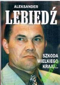 Szkoda wielkiego kraju - Aleksander Lebiedź