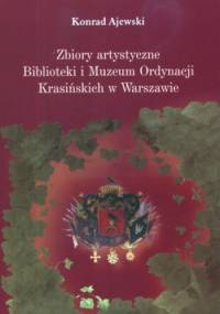 Zbiory artystyczne Biblioteki i Muzeum Ordynacji Krasińskich w Warszawie. Losy, ludzie, znaczenie - Konrad Ajewski