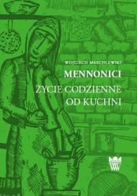 Mennonici. Życie codzienne od kuchni - Wojciech Marchlewski