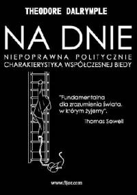NA DNIE. Niepoprawna politycznie charakterystyka współczesnej biedy. - Theodore Dalrymple