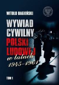 Wywiad cywilny Polski Ludowej w latach 1945–1961. Tom 1 - Witold Bagieński