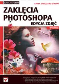 Zaklęcia Photoshopa. Edycja zdjęć. Wydanie II - Anna Owczarz-Dadan