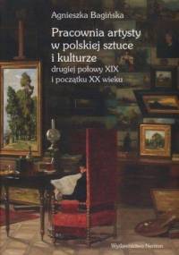 Pracownia artysty w polskiej sztuce i kulturze połowy XIX w. i początku - Bagińska Agnieszka