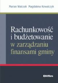 Rachunkowość i budżetowanie w zarządzaniu finansami gminy - Marian Walczak, Magdalena Kowalczyk