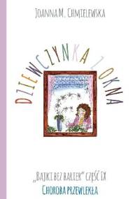 DZIEWCZYNKA Z OKNA. BAJKI BEZ BARIER CZ.IX CHOROBA PRZEWLEKŁA - Joanna Maria Chmielewska