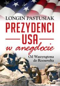 Prezydenci USA w anegdocie. Od Waszyngtona do Roosevelta - Longin Pastusiak