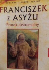 Franciszek z Asyżu. Prorok ekstremalny. - Suzanne Giuseppi Testut