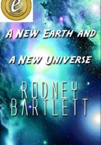 A New Earth and a New Universe - Rodney Bartlett