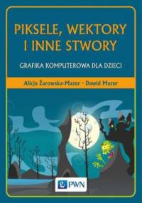 Piksele, wektory i inne stwory - Dawid Mazur, Żarowska-Mazur Alicja