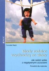 Kiedy rodzice wychodzą ze skóry. Jak radzić sobie z negatywnymi uczuciami. Poradnik dla rodziców - Cornelia Nack