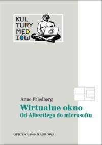 Wirtualne okno. Od Albertiego do microsoftu - Anne Friedberg