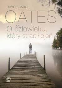 O człowieku, który stracił cień - Joyce Carol Oates