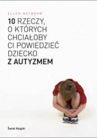 10 rzeczy, o których chciałoby ci powiedzieć dziecko z autyzmem - Ellen Notbohm