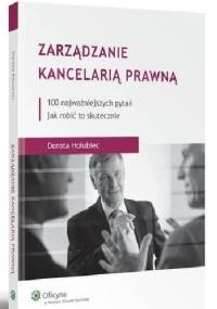 Zarządzanie kancelarią prawną. 100 najważniejszych pytań jak robić to skutecznie - Dorota Hołubiec