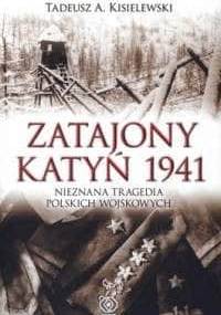 Zatajony Katyń 1941. Nieznana tragedia polskich wojskowych - Tadeusz A. Kisielewski