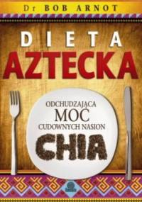 Dieta aztecka. Odchudzająca moc cudownych nasion chia. - dr Bob Arnot