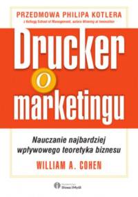 Drucker o marketingu. Nauczanie najbardziej wpływowego teoretyka biznesu - William Cohen