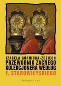 Przewodnik zacnego kolekcjonera według Franciszka Starowieyskiego - Izabela Górnicka-Zdziech
