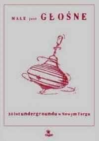 Małe jest głośne - 20 lat undergrundu w Nowym Targu - red. Marcin Domin