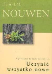 Uczynić wszystko nowe. Zaproszenie do życia duchowego - Henri J. M. Nouwen