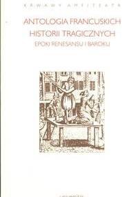 Krwawy amfiteatr. Antologia francuskich historii tragicznych epoki renesansu i baroku - Barbara Marczuk