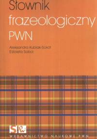 Słownik frazeologiczny PWN - Aleksandra Kubiak-Sokół, Elżbieta Sobol