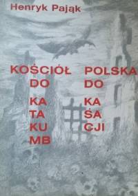 Kościół do katakumb, Polska do kasacji. - Henryk Pająk