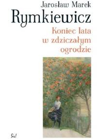 Koniec lata w zdziczałym ogrodzie - Jarosław Marek Rymkiewicz