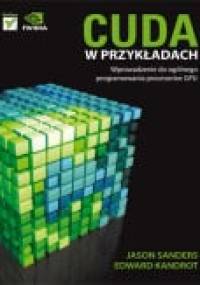 CUDA w przykładach. Wprowadzenie do ogólnego programowania procesorów GPU - Jason Sanders, Edward Kandrot