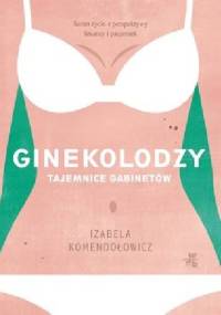 Ginekolodzy. Tajemnice gabinetów - Iza Komendołowicz