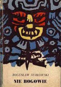 Nie bogowie. Powieść o wyprawie Corteza - Bogusław Sujkowski