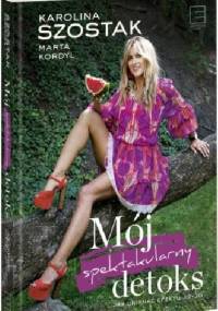 Mój spektakularny detoks. Jak uninąć efektu jo-jo - Karolina Szostak