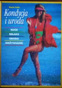 Kondycja i uroda: ruch, relaks, uroda, odżywanie - Karin Felix
