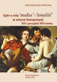 Spór o rolę ‘modus’ i ‘tonalité’ w sztuce kompozycji XVI i początku XVII wieku - Zofia Dobrzańska-Fabiańska