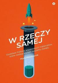 W rzeczy samej. Osobliwe historie wspaniałych materiałów, które nadają kształt naszemu światu - Mark Miodownik