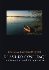 Z lasu do cywilizacji: Indiańska autobiografia - Charles Eastman