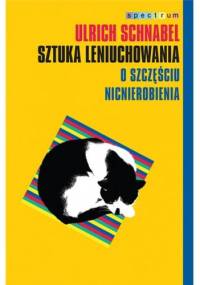 Sztuka leniuchowania. O szczęściu nicnierobienia - Ulrich Schnabel
