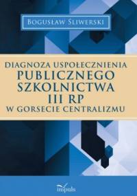 DIAGNOZA USPOŁECZNIENIA PUBLICZNEGO SZKOLNICTWA III RP W GORSECIE CENTRALIZMU - Bogusław Śliwerski