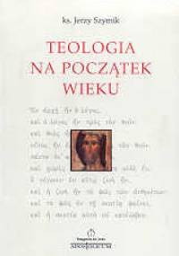 Teologia na początek wieku - Jerzy Szymik