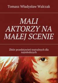 Mali aktorzy na małej scenie - Walczak Tomasz