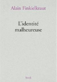 L'identité malheureuse - Alain Finkielkraut