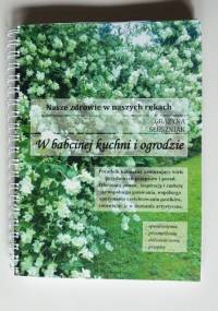 W babcinej kuchni i ogrodzie - Nasze zdrowie w naszych rękach - Grażyna Słuszniak