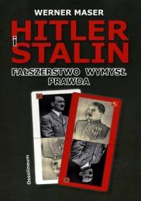 Hitler i Stalin. Fałszerstwo, wymysł, prawda - Werner Maser