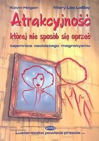 Atrakcyjność której nie sposób się oprzeć. Tajemnice osobistego magnetyzmu - Kevin Hogan, Mary Lee Labay
